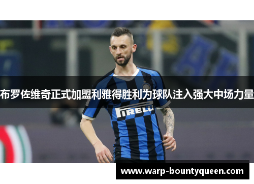 布罗佐维奇正式加盟利雅得胜利为球队注入强大中场力量