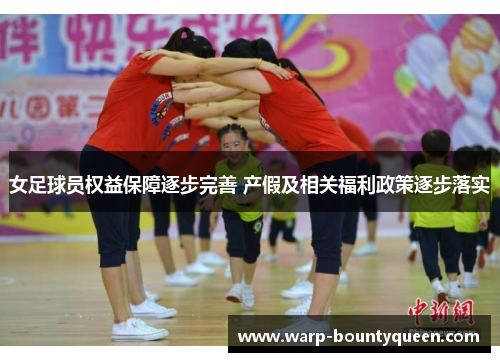 女足球员权益保障逐步完善 产假及相关福利政策逐步落实